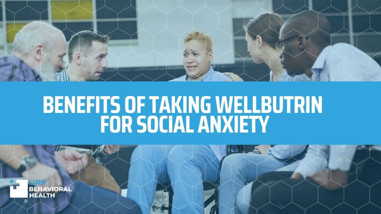 Benefits of Taking Wellbutrin for Social Anxiety