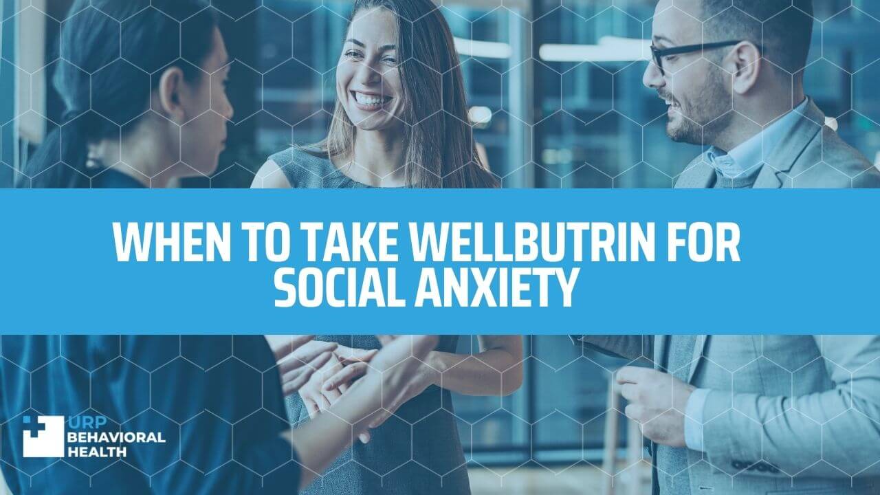 When to Take Wellbutrin for Social Anxiety