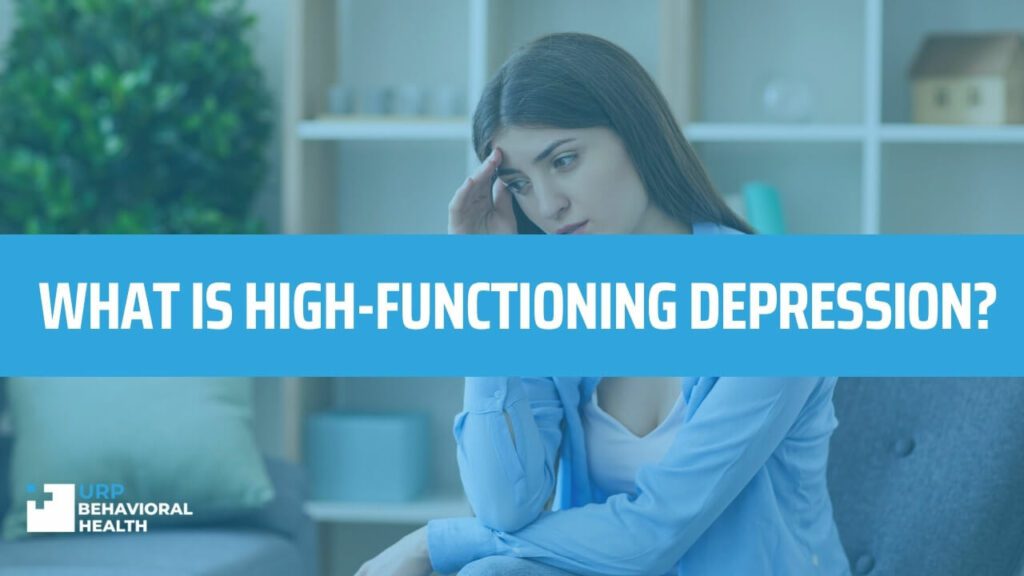 Signs Of High-Functioning Depression - URP Behavioral Health