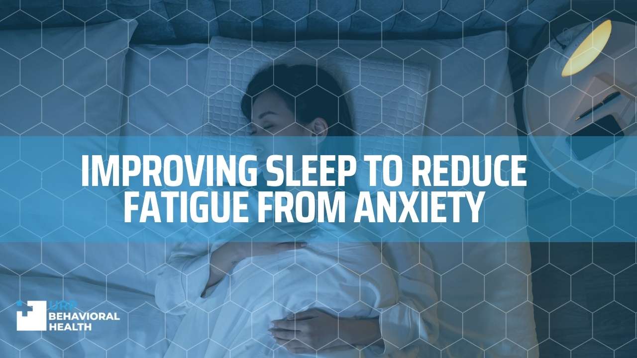 Improving sleep to reduce fatigue from anxiety