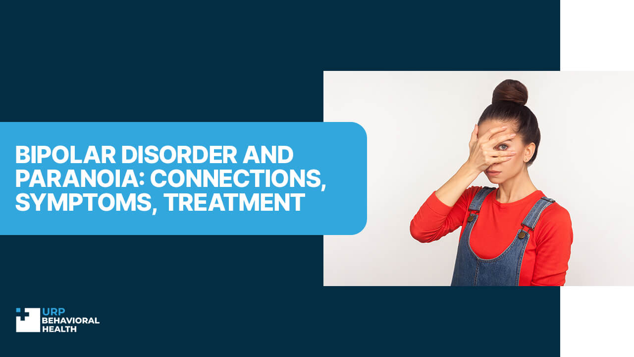 Bipolar Disorder and Paranoia: Connections, Symptoms, Treatment - URP ...