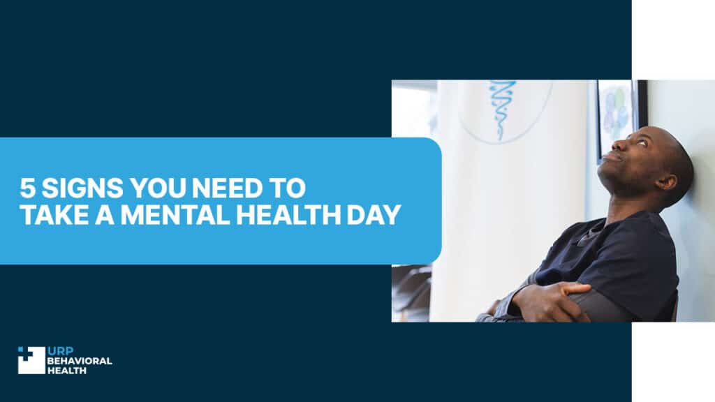5 Signs You Need To Take a Mental Health Day - URP Behavioral Health