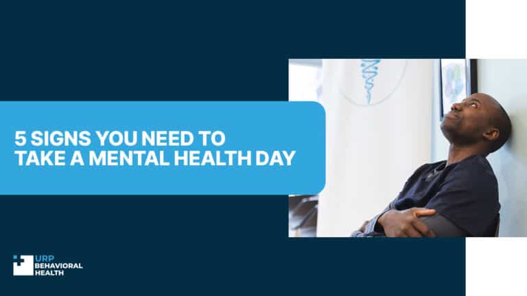5 Signs You Need To Take a Mental Health Day - URP Behavioral Health